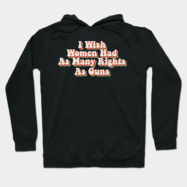 I Wish Women Had As Many Rights As Guns Hoodie by n23tees